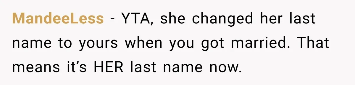 MandeeLess − YTA, she changed her last name to yours when you got married. That means it’s HER last name now.