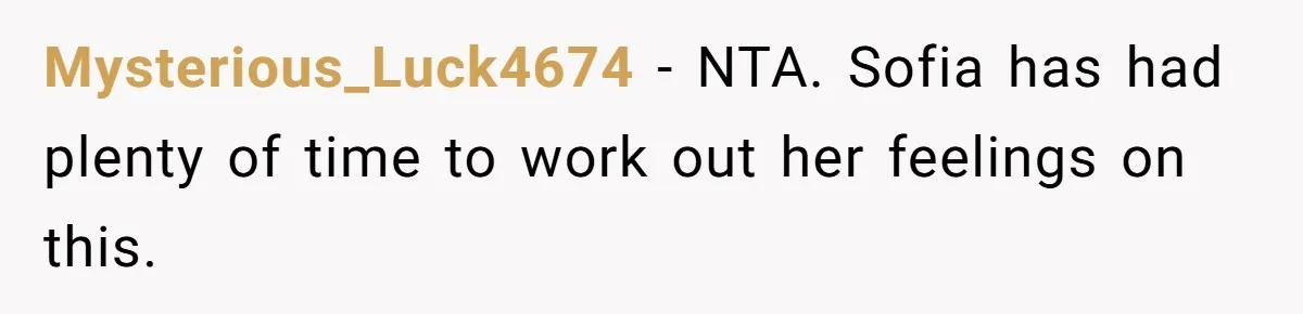 Mysterious_Luck4674 − NTA. Sofia has had plenty of time to work out her feelings on this.