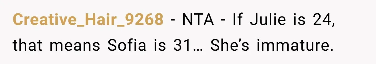 Creative_Hair_9268 − NTA - If Julie is 24, that means Sofia is 31… She’s immature.