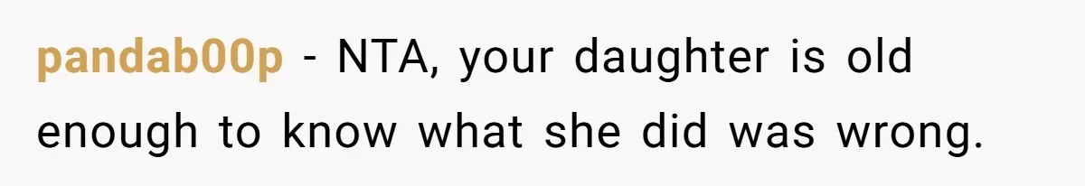 pandab00p − NTA, your daughter is old enough to know what she did was wrong.