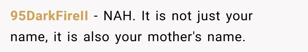95DarkFireII − NAH. It is not just your name, it is also your mother's name.