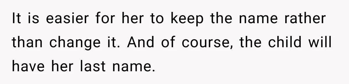 It is easier for her to keep the name rather than change it. And of course, the child will have her last name.