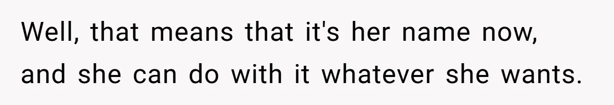 Well, that means that it's her name now, and she can do with it whatever she wants.