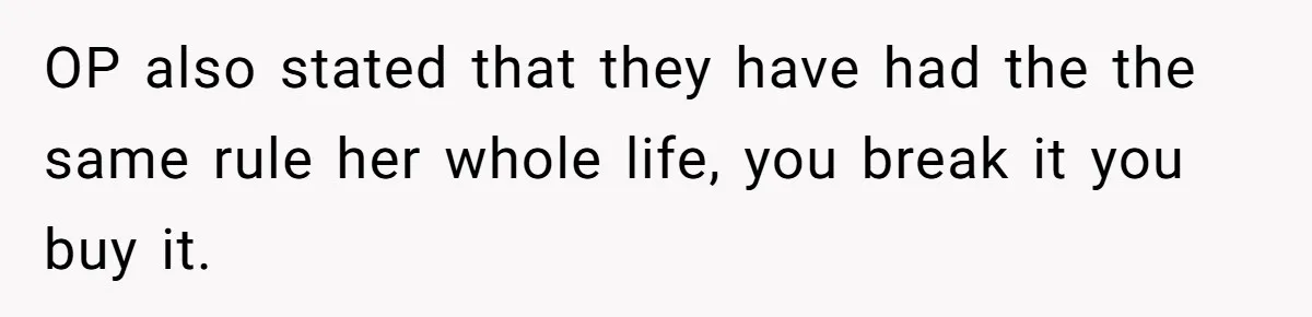 OP also stated that they have had the the same rule her whole life, you break it you buy it.