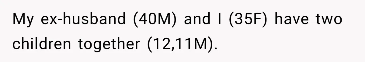 My ex-husband (40M) and I (35F) have two children together (12,11M).