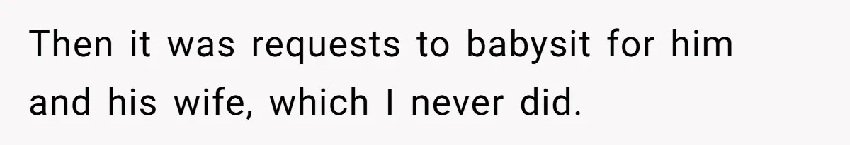 Then it was requests to babysit for him and his wife, which I never did.