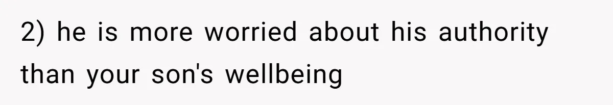 2) he is more worried about his authority than your son's wellbeing