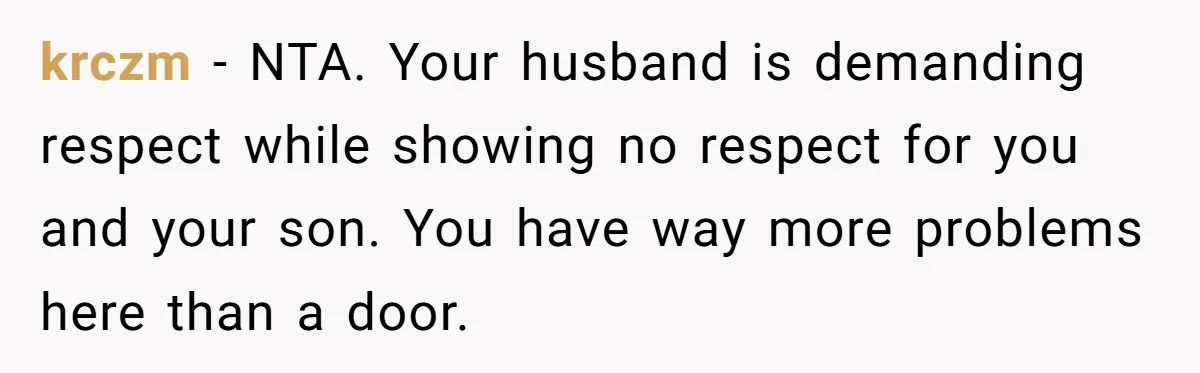 krczm − NTA. Your husband is demanding respect while showing no respect for you and your son. You have way more problems here than a door.