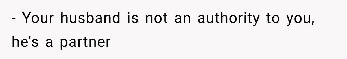 - Your husband is not an authority to you, he's a partner
