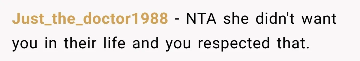 Just_the_doctor1988 − NTA she didn't want you in their life and you respected that.