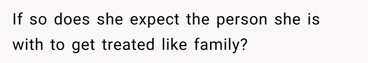 If so does she expect the person she is with to get treated like family?