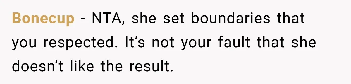 Bonecup − NTA, she set boundaries that you respected. It’s not your fault that she doesn’t like the result.