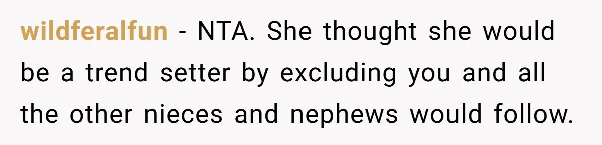 wildferalfun − NTA. She thought she would be a trend setter by excluding you and all the other nieces and nephews would follow.