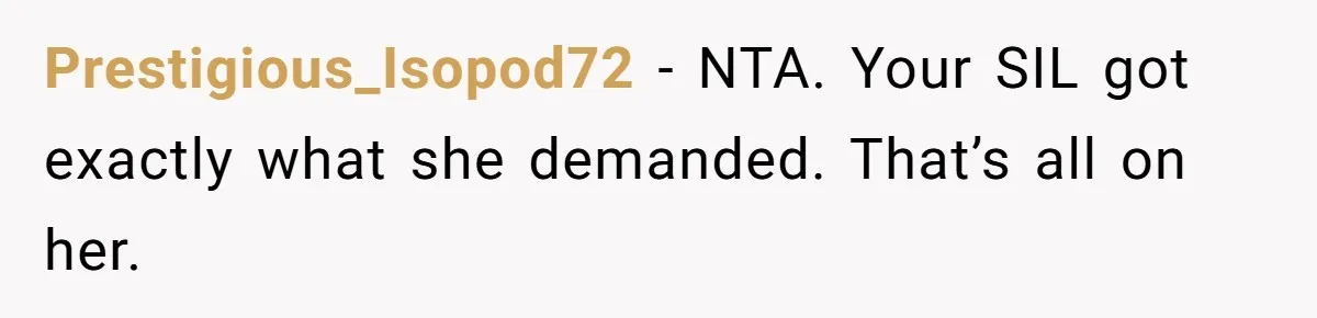 Prestigious_Isopod72 − NTA. Your SIL got exactly what she demanded. That’s all on her.