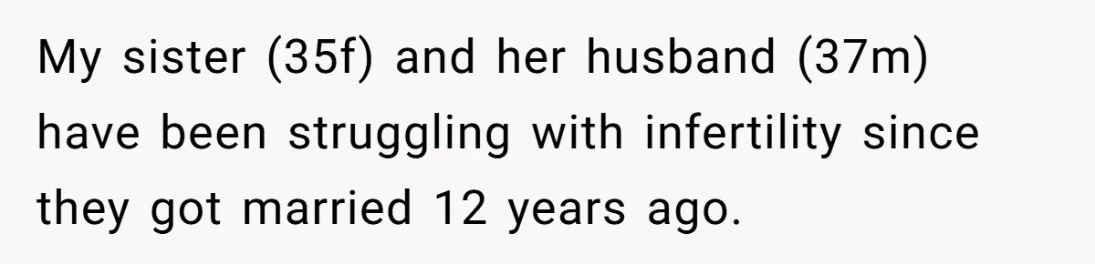 My sister (35f) and her husband (37m) have been struggling with infertility since they got married 12 years ago.