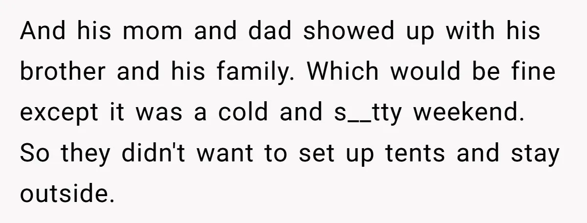 And his mom and dad showed up with his brother and his family. Which would be fine except it was a cold and s__tty weekend. So they didn't want to...