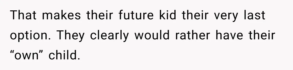 That makes their future kid their very last option. They clearly would rather have their “own” child.