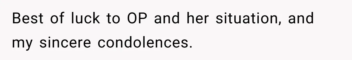 Best of luck to OP and her situation, and my sincere condolences.