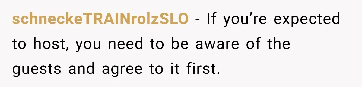 schneckeTRAINrolzSLO − If you’re expected to host, you need to be aware of the guests and agree to it first.