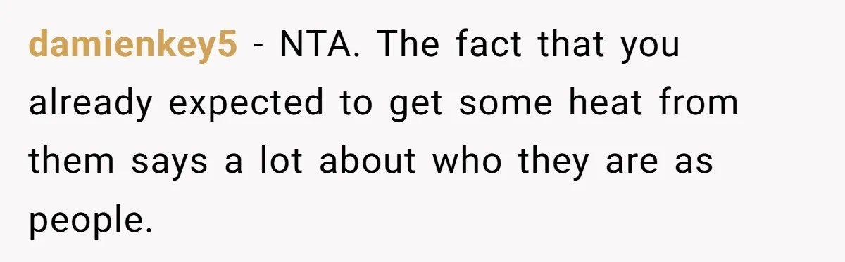 damienkey5 − NTA. The fact that you already expected to get some heat from them says a lot about who they are as people.