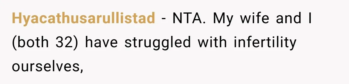 Hyacathusarullistad − NTA. My wife and I (both 32) have struggled with infertility ourselves,