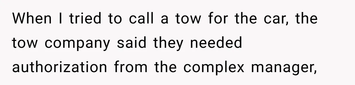 When I tried to call a tow for the car, the tow company said they needed authorization from the complex manager,