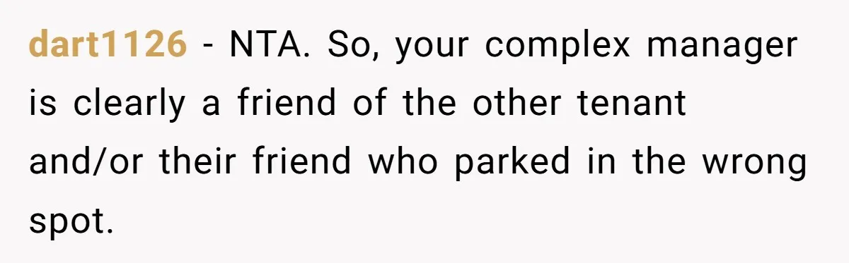 dart1126 − NTA. So, your complex manager is clearly a friend of the other tenant and/or their friend who parked in the wrong spot.