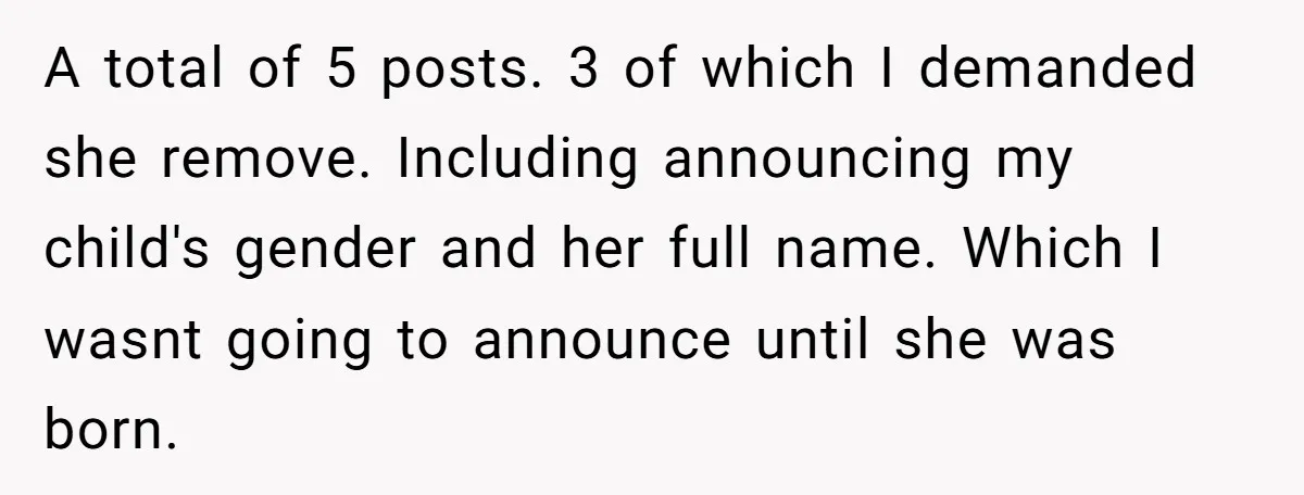 A total of 5 posts. 3 of which I demanded she remove. Including announcing my child's gender and her full name. Which I wasnt going to announce until she was...