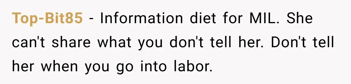 Top-Bit85 − Information diet for MIL. She can't share what you don't tell her. Don't tell her when you go into labor.