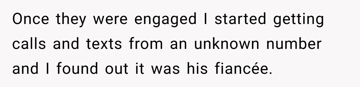 Once they were engaged I started getting calls and texts from an unknown number and I found out it was his fiancée.