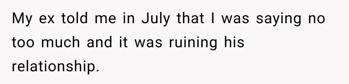 My ex told me in July that I was saying no too much and it was ruining his relationship.