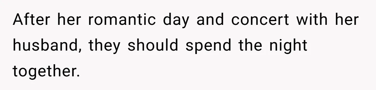 After her romantic day and concert with her husband, they should spend the night together.