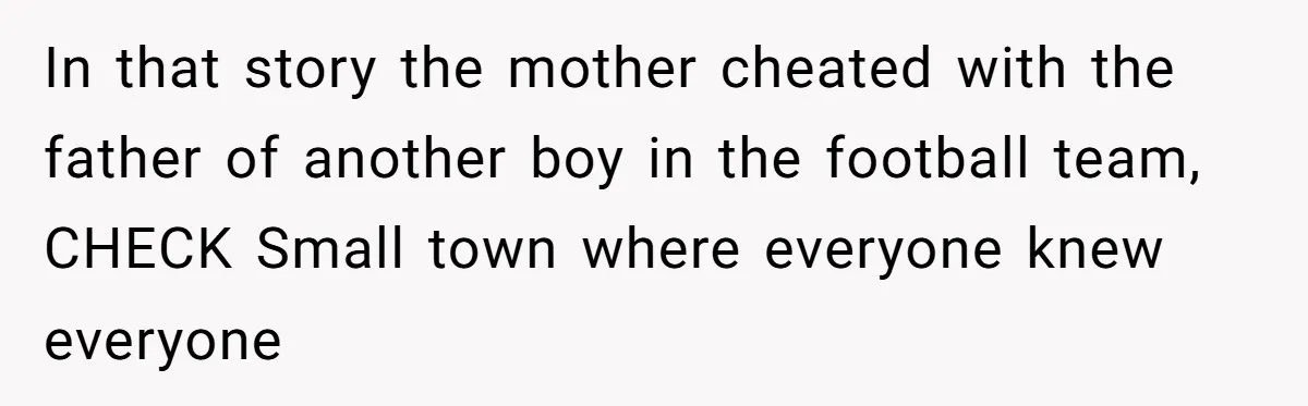 In that story the mother cheated with the father of another boy in the football team, CHECK Small town where everyone knew everyone