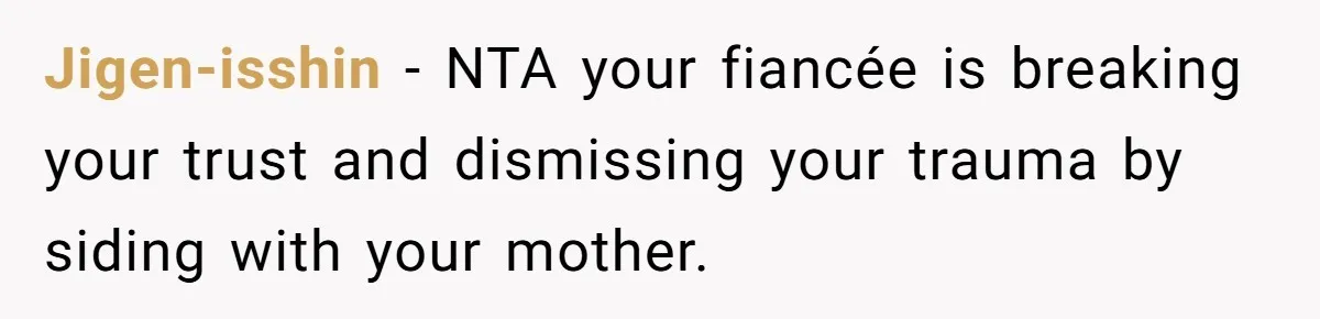 Jigen-isshin − NTA your fiancée is breaking your trust and dismissing your trauma by siding with your mother.