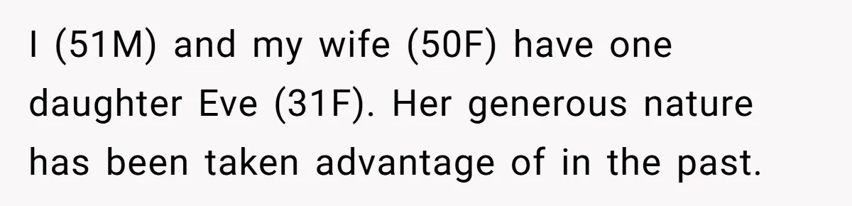 I (51M) and my wife (50F) have one daughter Eve (31F). Her generous nature has been taken advantage of in the past.