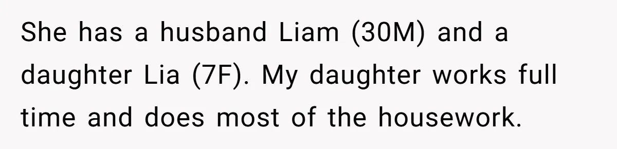 She has a husband Liam (30M) and a daughter Lia (7F). My daughter works full time and does most of the housework.