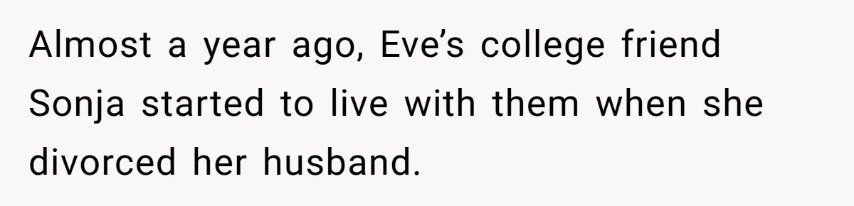 Almost a year ago, Eve’s college friend Sonja started to live with them when she divorced her husband.