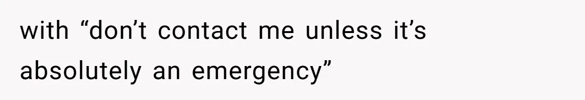with “don’t contact me unless it’s absolutely an emergency”