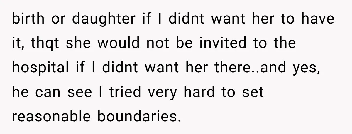 birth or daughter if I didnt want her to have it, thqt she would not be invited to the hospital if I didnt want her there..and yes, he can see...