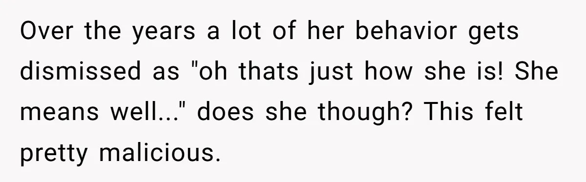 Over the years a lot of her behavior gets dismissed as "oh thats just how she is! She means well..." does she though? This felt pretty malicious.