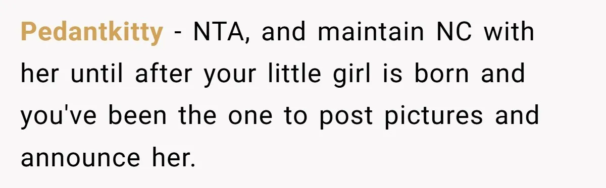 Pedantkitty − NTA, and maintain NC with her until after your little girl is born and you've been the one to post pictures and announce her.