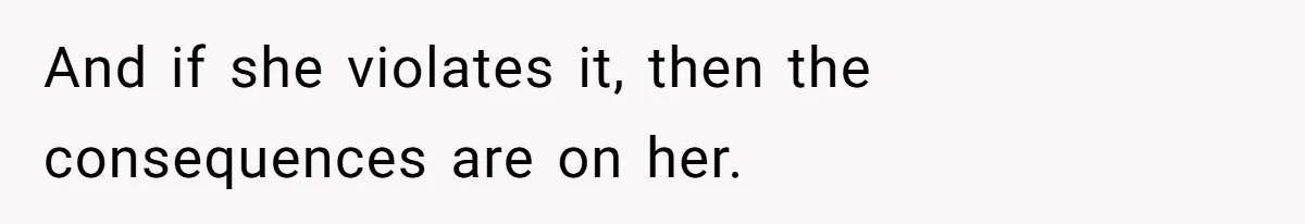 And if she violates it, then the consequences are on her.