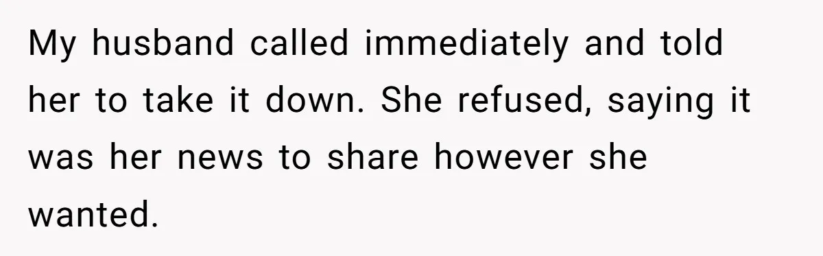 My husband called immediately and told her to take it down. She refused, saying it was her news to share however she wanted.