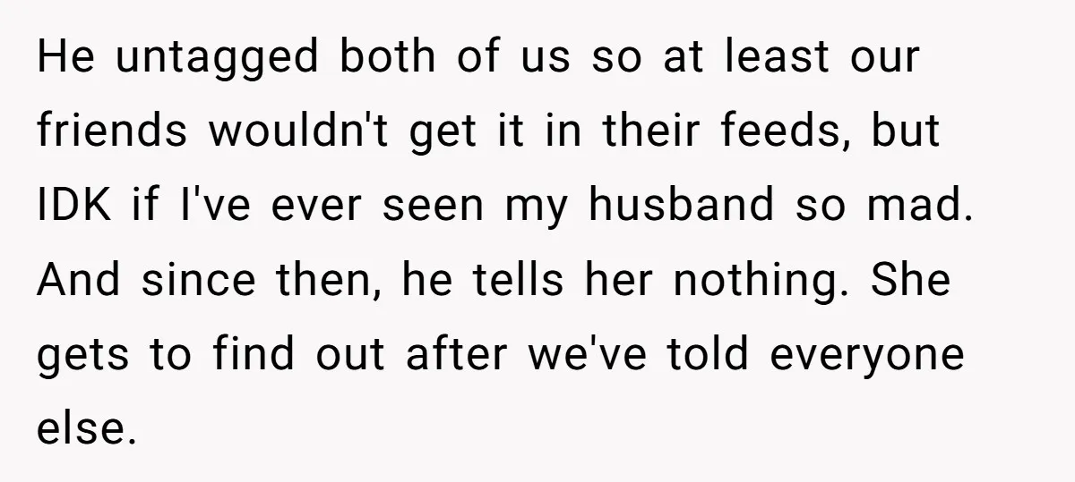 He untagged both of us so at least our friends wouldn't get it in their feeds, but IDK if I've ever seen my husband so mad. And since then, he...