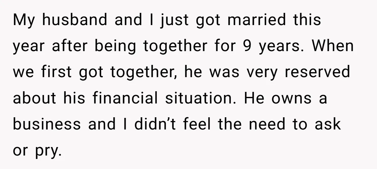 My husband and I just got married this year after being together for 9 years. When we first got together, he was very reserved about his financial situation. He owns...