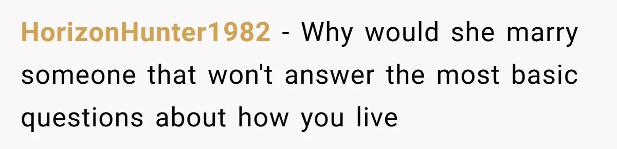 HorizonHunter1982 − Why would she marry someone that won't answer the most basic questions about how you live