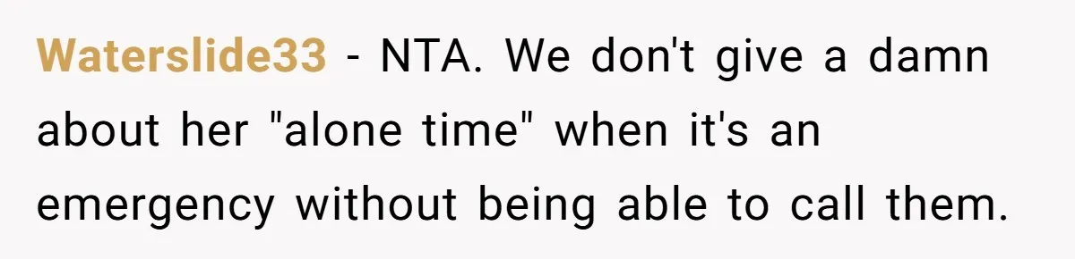 Waterslide33 − NTA. We don't give a damn about her "alone time" when it's an emergency without being able to call them.