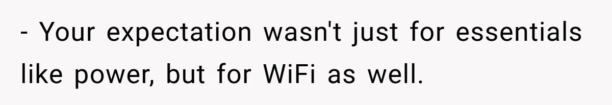 - Your expectation wasn't just for essentials like power, but for WiFi as well.