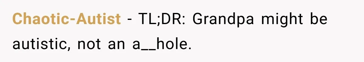 Chaotic-Autist − TL;DR: Grandpa might be autistic, not an a__hole.