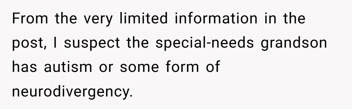 From the very limited information in the post, I suspect the special-needs grandson has autism or some form of neurodivergency.